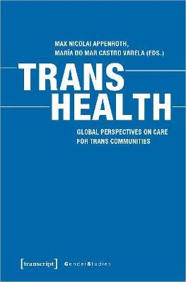 Trans Health: Global Perspectives on Care for Trans Communities - Max Nicolai Appenroth