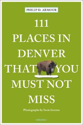 111 Places in Denver That You Must Not Miss - Susie Inverso
