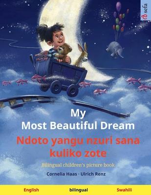 My Most Beautiful Dream - Ndoto yangu nzuri sana kuliko zote (English - Swahili): Bilingual children's picture book, with audiobook for download - Cornelia Haas