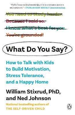 What Do You Say?: How to Talk with Kids to Build Motivation, Stress Tolerance, and a Happy Home - William Stixrud