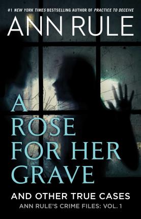 A Rose for Her Grave & Other True Cases - Ann Rule