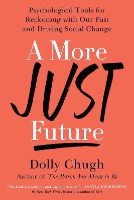 A More Just Future: Psychological Tools for Reckoning with Our Past and Driving Social Change - Dolly Chugh