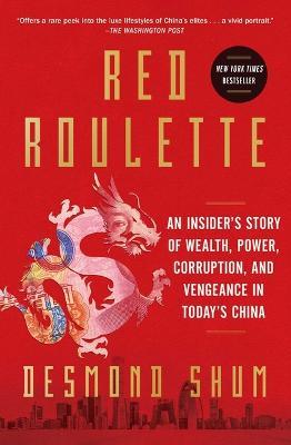Red Roulette: An Insider's Story of Wealth, Power, Corruption, and Vengeance in Today's China - Desmond Shum