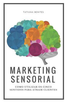 Marketing Sensorial: Como utilizar os cinco sentidos para atrair clientes - Eliana Ferrer Haddad