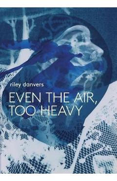 Coperta cărții 'Even the Air, Too Heavy - Riley Danvers'