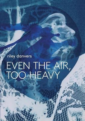 Coperta cărții 'Even the Air, Too Heavy - Riley Danvers'