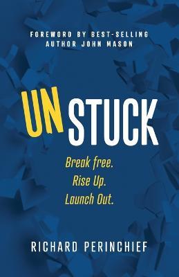 Unstuck: Break Free. Rise Up. Launch Out. - Richard Perinchief