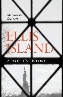 Ellis Island: A People's History - Malgorzata Szejnert
