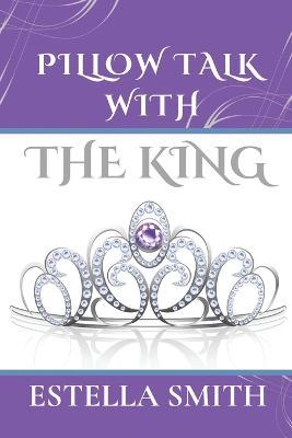 Pillow Talk with the King - Estella Smith