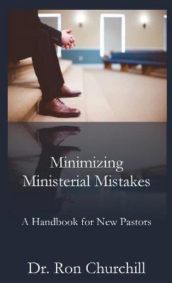 Minimizing Ministerial Mistakes: A Handbook For New Pastors - Ron Churchill