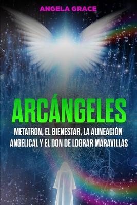 Arcángeles: Metatrón, el bienestar, la alineación angelical y el don de lograr maravillas (Libro 2 de la serie Arcángeles) - Angela Grace