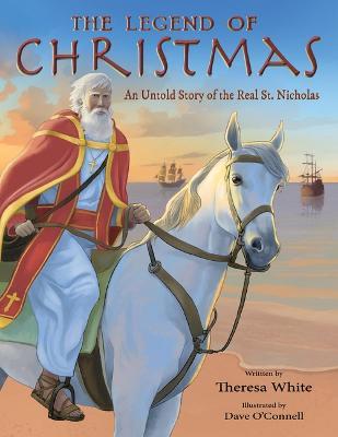 The Legend of Christmas: An Untold Story of the Real St. Nicholas - Theresa White