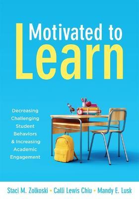 Motivated to Learn: Decreasing Challenging Student Behaviors and Increasing Academic Engagement (Your Guide to Evidence-Based Practices fo - Staci M. Zolkoski