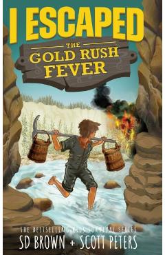 I Escaped The Gold Rush Fever: A California Gold Rush Survival Story - Scott Peters