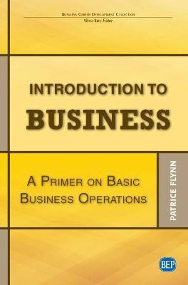 Introduction to Business: A Primer On Basic Business Operations - Patrice Flynn