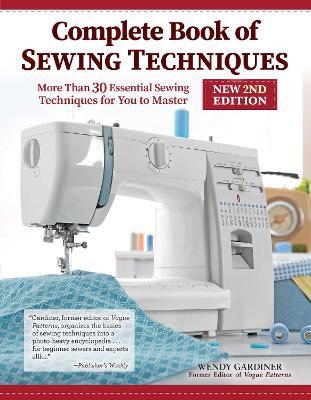 Complete Book of Sewing Techniques, New 2nd Edition: More Than 30 Essential Sewing Techniques for You to Master - Wendy Gardiner