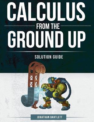 Calculus from the Ground Up Solution Guide - Jonathan Laine Bartlett