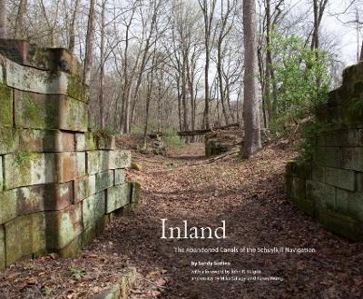 Inland: The Abandoned Canals of the Schuylkill Navigation - Sandy Sorlien