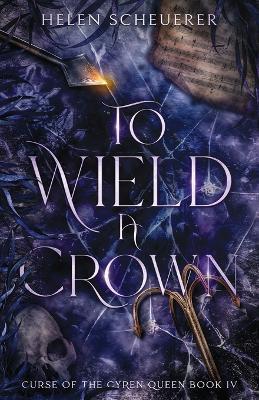 To Wield a Crown - Helen Scheuerer