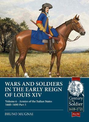 Wars and Soldiers in the Early Reign of Louis XIV: Volume 6 - Armies of the Italian States - 1660-1690 - Bruno Mugnai