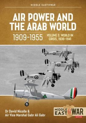 Air Power and the Arab World, 1909-1955: Volume 5 - World in Crisis, 1936-1941 - David Nicolle