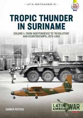 Tropic Thunder in Suriname: Revolution Coups and War in Suriname 1975-1992 - Sander Peeters