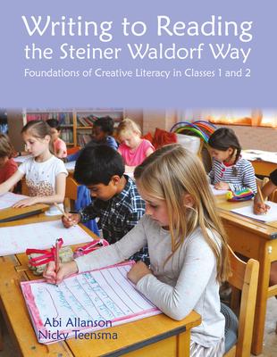 Writing to Reading the Steiner Waldorf Way: Foundations of Creative Literacy in Classes 1 and 2 - Nicky Teensma