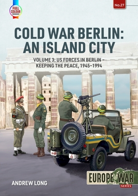 Cold War Berlin: An Island City: Volume 3 - Defending West Berlin, 1945 - 1990 - Andrew Long