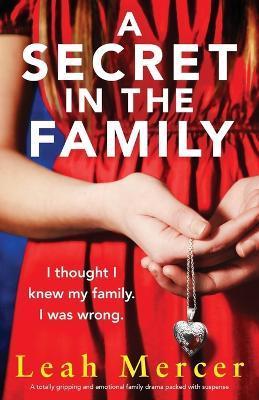 A Secret in the Family: A totally gripping and emotional family drama packed with suspense - Leah Mercer