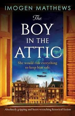 Coperta cărții 'The Boy in the Attic: Absolutely gripping and heart-wrenching historical fiction - Imogen Matthews'