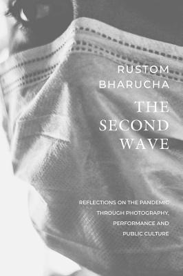 The Second Wave: Reflections on the Pandemic Through Photography, Performance and Public Culture - Rustom Bharucha
