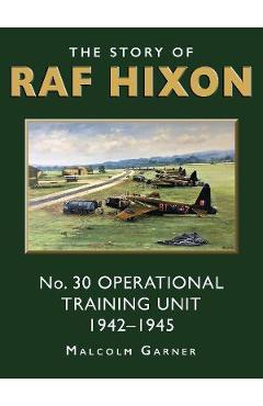 Coperta cărții 'The Story of RAF Hixon: No 30 Operational Training Unit 1942-1945 - Malcolm Garner'