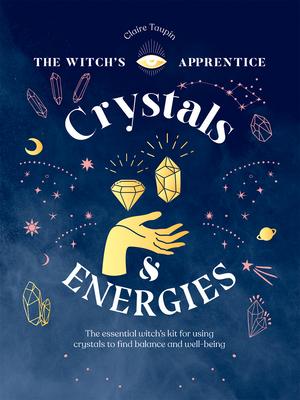Crystals and Energies: The Essential Witch's Kit for Using Crystals to Find Balance and Well-Being - Claire Taupin