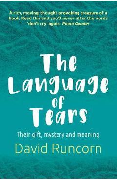 Poza produsului The Language of Tears: Their gift, mystery and meaning - David Runcorn