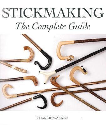 Stickmaking: The Complete Guide - Charlie Walker
