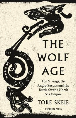 The Wolf Age: The Vikings, the Anglo-Saxons and the Battle for the North Sea Empire - Tore Skeie