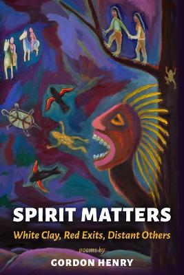 Spirit Matters: White Clay, Red Exits, Distant Others - Gordon Henry