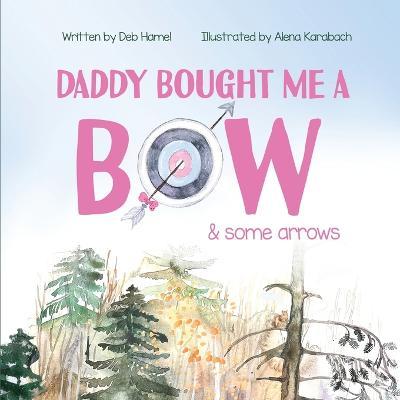 Daddy Bought Me a Bow & Some Arrow - Deb Hamel