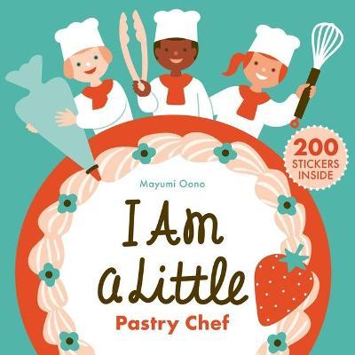 I Am a Little Pastry Chef (Careers for Kids): (Interactive Cooking Book, Gifts for Toddlers 5 or Less) - Mayumi Oono