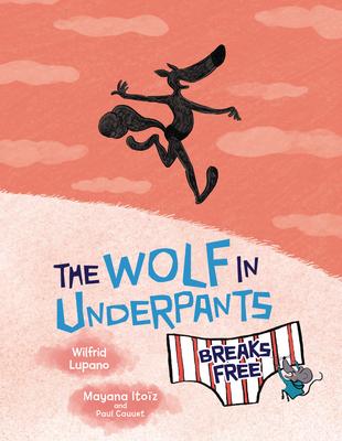 The Wolf in Underpants Breaks Free - Wilfrid Lupano
