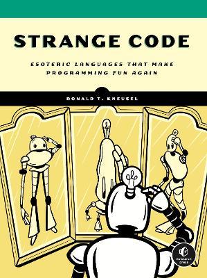 Strange Code: Esoteric Languages That Make Programming Fun Again - Ronald T. Kneusel