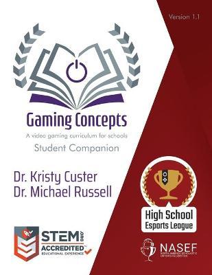 Gaming Concepts: Student Companion: A video gaming curriculum for students - Kristy Custer