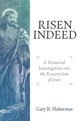 Risen Indeed: A Historical Investigation Into the Resurrection of Jesus - Gary R. Habermas