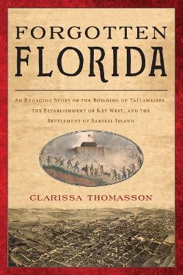 Forgotten Florida: An Engaging Story of the Building of Tallahassee, the Establishment of Key West, and the Settlement of Sanibel Island - Clarissa Thomasson