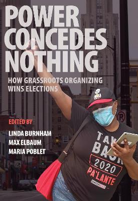 Power Concedes Nothing: How Grassroots Organizing Wins Elections - Linda Burnham