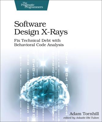 Software Design X-Rays: Fix Technical Debt with Behavioral Code Analysis - Adam Tornhill