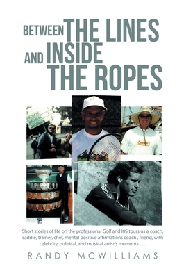 Between the Lines and Inside the Ropes - Randy Mcwilliams