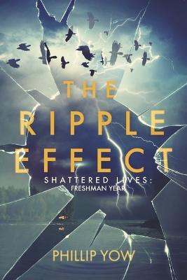 The Ripple Effect: Shattered Lives: Freshman Yearvolume 1 - Phillip Yow