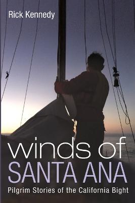 Winds of Santa Ana: Pilgrim Stories of the California Bight - Rick Kennedy