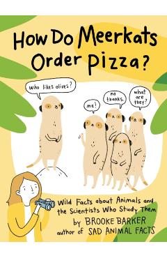 How Do Meerkats Order Pizza?: Wild Facts about Animals and the Scientists Who Study Them - Brooke Barker